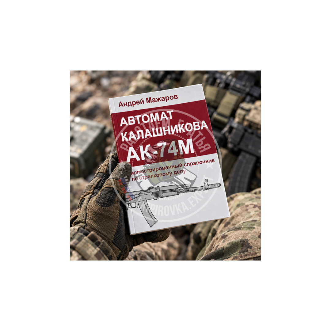 Автомат Калашникова АК-74М: иллюстрированный справочник по стрелковому делу | Андрей Мажаров